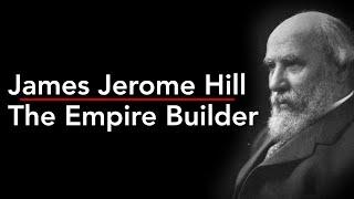 Entertaining History -  James Jerome Hill: The Empire Builder & His (Failed) Canadian Strategy