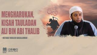 KISAH MENGHARUKAN ALI BIN ABI THALIB | USTADZ KHALID BASALAMAH