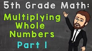 Multiplying Whole Numbers (Part 1) | 5th Grade Math