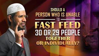 Should a Person who is Unable to Fast Feed 30 or 29 People Together or Individually? - Dr Zakir Naik