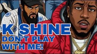 K Shine: Don't Play With Me!