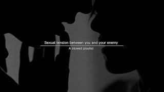 Sexual tension between you and your enemy | a slowed playlist