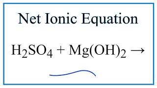 How to Write the Net Ionic Equation for H2SO4 + Mg(OH)2 = MgSO4 + H2O