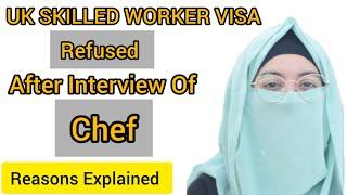 UK Skilled Worker Visa Refused After Chef's interview  | Reasons Explained | 2024 | Guide