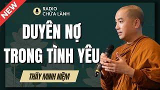 Sư Minh Niệm - Liệu Có DUYÊN NỢ & TÌNH YÊU CHÂN THẬT? | Radio Chữa Lành