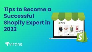 Tips to Become a Successful Shopify Expert in 2022 | Virtina