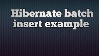 Hibernate 5 + Batch Insert example