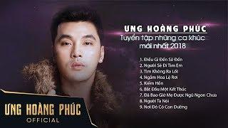 Ưng Hoàng Phúc - Tuyển tập những ca khúc mới nhất 2018