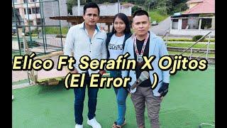Elico ft Serafin x Ojitos El Error Video oficial 2025