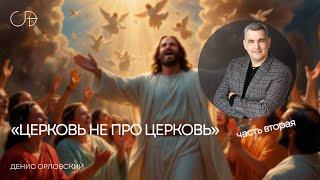 «ЦЕРКОВЬ НЕ ПРО ЦЕРКОВЬ» часть вторая | Воскресное слово – Денис Орловский 16.03.2025