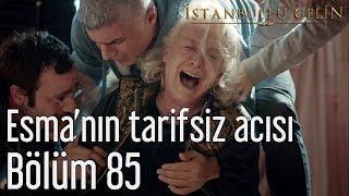 İstanbullu Gelin 85. Bölüm - Esma'nın Tarifsiz Acısı