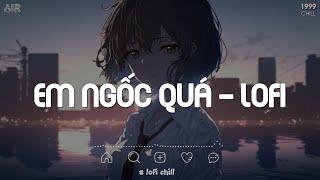 Nhạc Chill TikTok 2023 - Em Thật Là Ngốc Quá Người Như Thế Cũng Gửi Gắm Lofi - Em Ngốc Quá Lofi