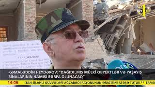 Kəmaləddin Heydərov: "Dağıdılmış mülki obyektlər və yaşayış binalarının hamısı bərpa olunacaq"