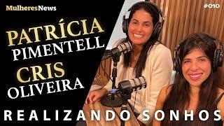 REALIZANDO SONHOS - PATRÍCIA PIMENTELL e CRIS OLIVEIRA - EP #10 - #podcast - #mulheres - #news