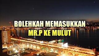 BOLEHKAH MEMASUKKAN MR.P KE MULUT