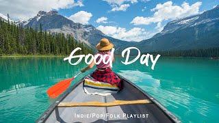 Good Day | Positive songs to start your day | An Indie/Pop/Folk/Acoustic Playlist