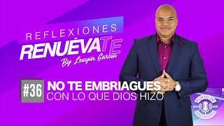 NO TE EMBRIAGUES CON LO QUE DIOS HIZO | RENUÉVATE #36 | LEUYIN GARCIA