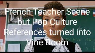 French Teacher Scenes but Pop Culture References turns into Vine Boom  (First Sh!tpost)