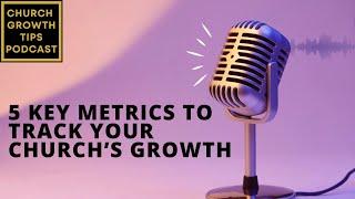 Episode 12 - The 5 Growth Metrics Every Pastor Must Track! | Church Growth Tips Podcast