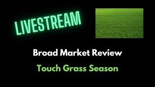 Broad Market Review - Touch Grass Season