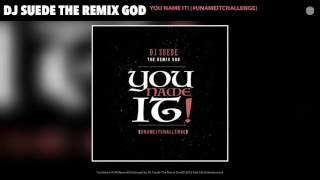 DJ Suede The Remix God - You Name It! #UNameItChallenge (Official Song)