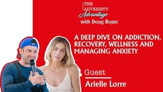 Arielle Lorre - A Deep Dive on Addiction, Recovery, Wellness and Managing Anxiety