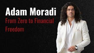 Adam Moradi: From Zero to Financial Freedom