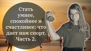 Стать умнее, спокойнее и счастливее: что дает нам спорт. Часть 2.