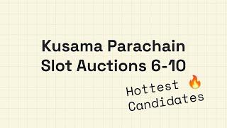 Kusama Parachain Slot Auctions 6-10: Hottest Candidates