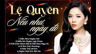 Nếu Như Ngày Đó, Vì Em Còn Thương - Lệ Quyên | Playlist Tuyển Tập Những Ca Khúc Hay Nhất