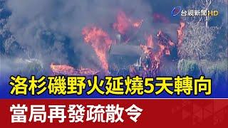 洛杉磯野火延燒5天轉向 當局再發疏散令