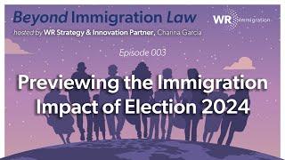 Previewing the Immigration Impact of Election 2024 | Beyond Immigration Law (003)