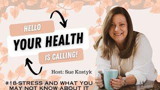 Understanding Stress: What You Didn't Know | Hello Your Health is Calling with Sue Kostyk