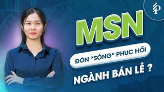 Cổ phiếu MSN: Triển vọng từ hệ sinh thái đồ sộ và sự phục hồi ngành bán lẻ