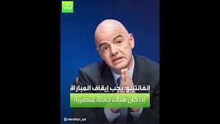 العربية ريياضة | إنفانتينو: يجب إيقاف المباراة  إذا كان هناك حادثة عنصرية