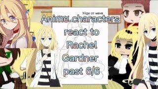 Anime characters react to Rachel Gardner past 6/6 Gacha club