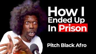 How I Ended Up In Prison | Pitch Black Afro