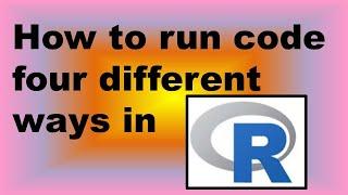 How to Run Code in R Four Different Ways - Demonstration