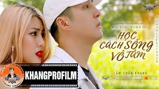 LÂM CHẤN KHANG | HỌC CÁCH SỐNG VÔ TÂM [ OFFICIAL MUSIC VIDEO ] XEM ĐI RỒI KHÓC