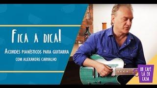 Fica a Dica do Convidado | Acordes pianísticos para guitarra | Alexandre Carvalho