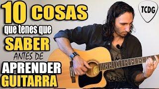 10 Cosas Que Tienes Que Saber Antes De Aprender Guitarra | TCDG