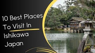 10 Best Places to Visit in Ishikawa Japan