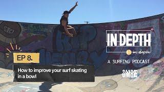 Ep 8 | How to improve your surf skating in a bowl | In Depth - A Surfing Podcast