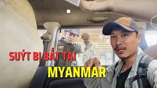 Giây Phút Suýt Bị Bắt Tại Myanmar Trên Đường Về Sát Cửa Khẩu MeaSot