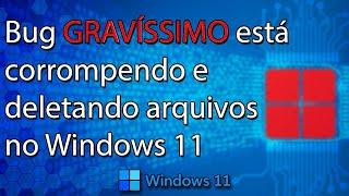 Windows 11 tem bug GRAVÍSSIMO que corrompe e deleta arquivos nos HD's e SSD's - Saiba como evitar 