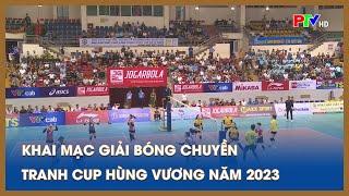 Khai mạc giải bóng chuyền tranh cup Hùng Vương năm 2023