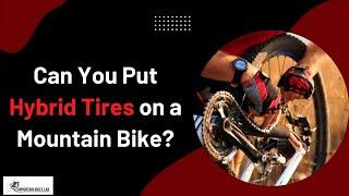 Can You Put Hybrid Tires on a Mountain Bike?