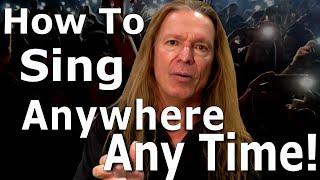 How To Sing Anywhere Any Time!