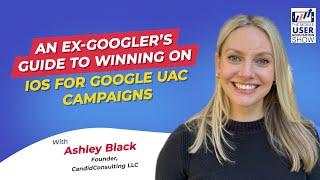 An ex-Googler’s guide to winning on iOS for Google UAC campaigns