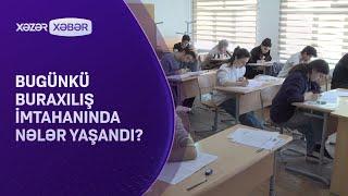 Bugünkü buraxılış imtahanında nələr yaşandı?